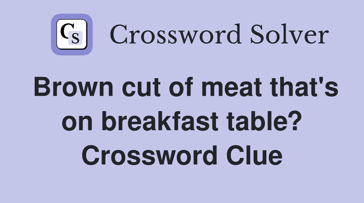 Brown cut of meat that's on breakfast table? Crossword Clue