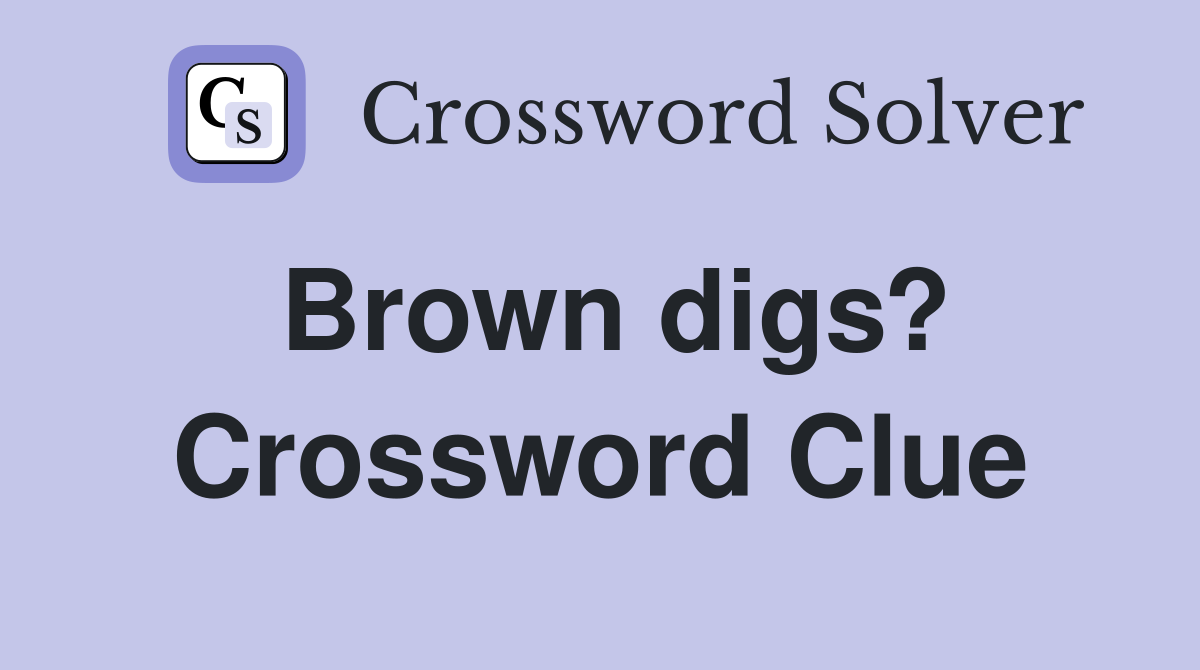 Brown digs? Crossword Clue