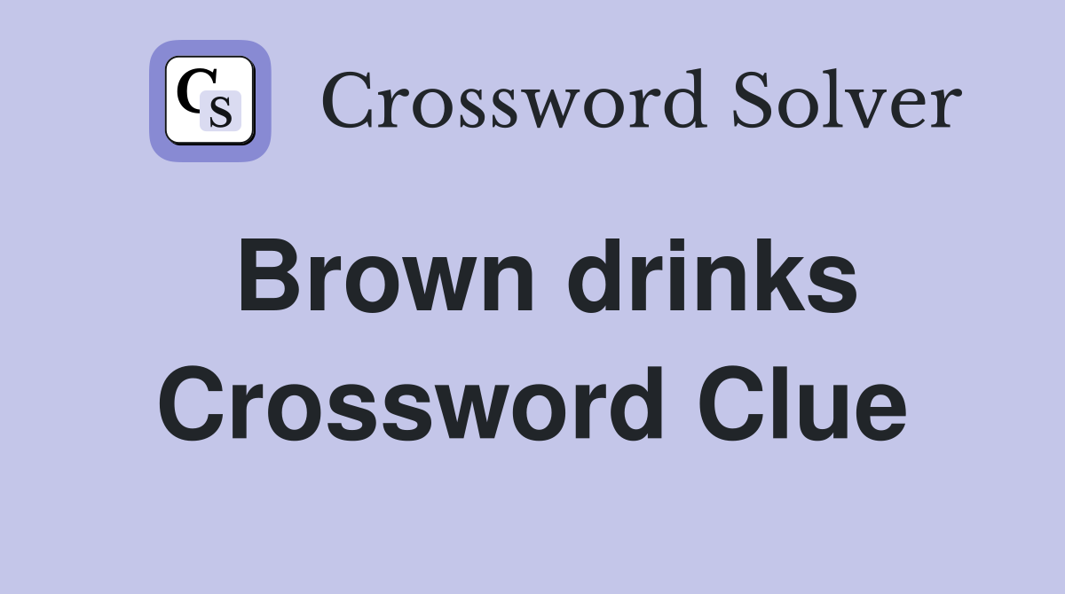 Brown drinks Crossword Clue