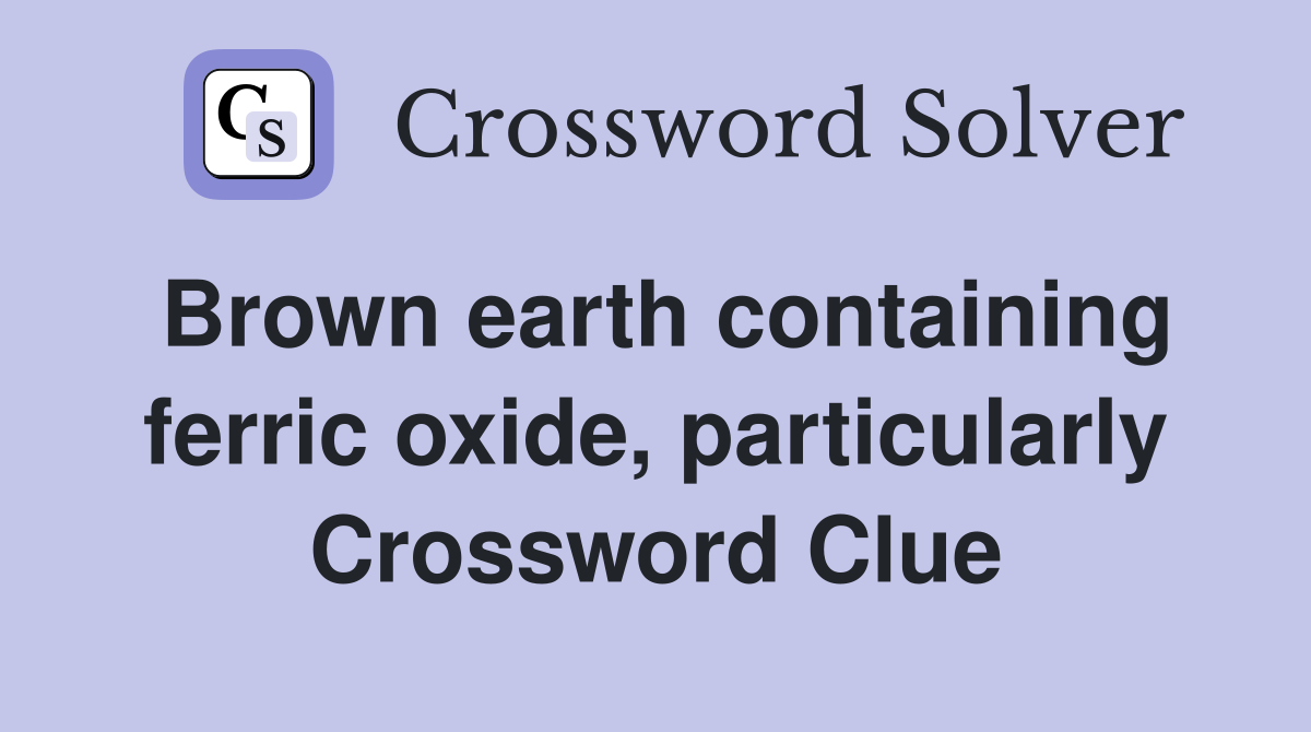 Brown earth containing ferric oxide, particularly Crossword Clue