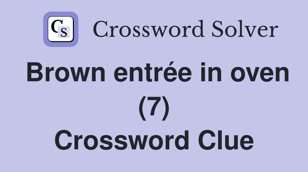 Brown entrée in oven (7) Crossword Clue