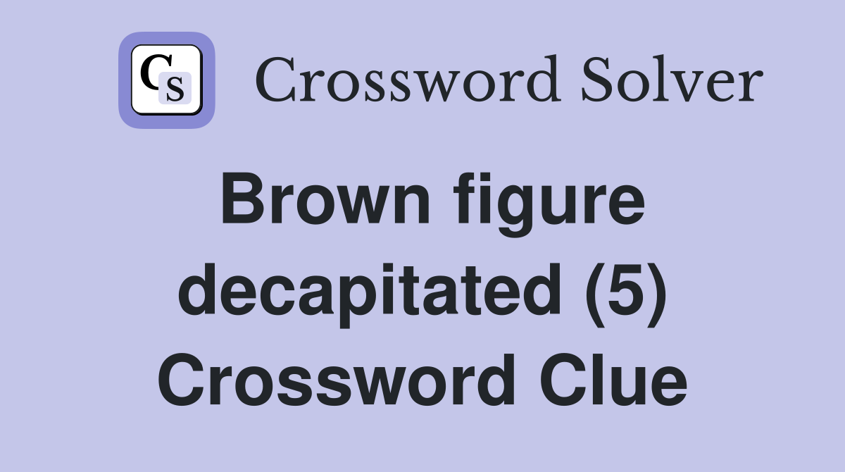 Brown figure decapitated (5) Crossword Clue