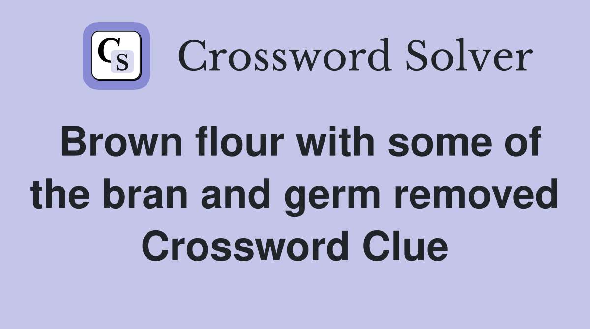 Brown flour with some of the bran and germ removed Crossword Clue