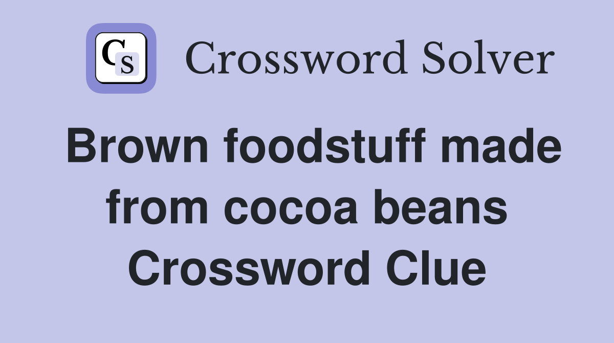 Brown foodstuff made from cocoa beans Crossword Clue
