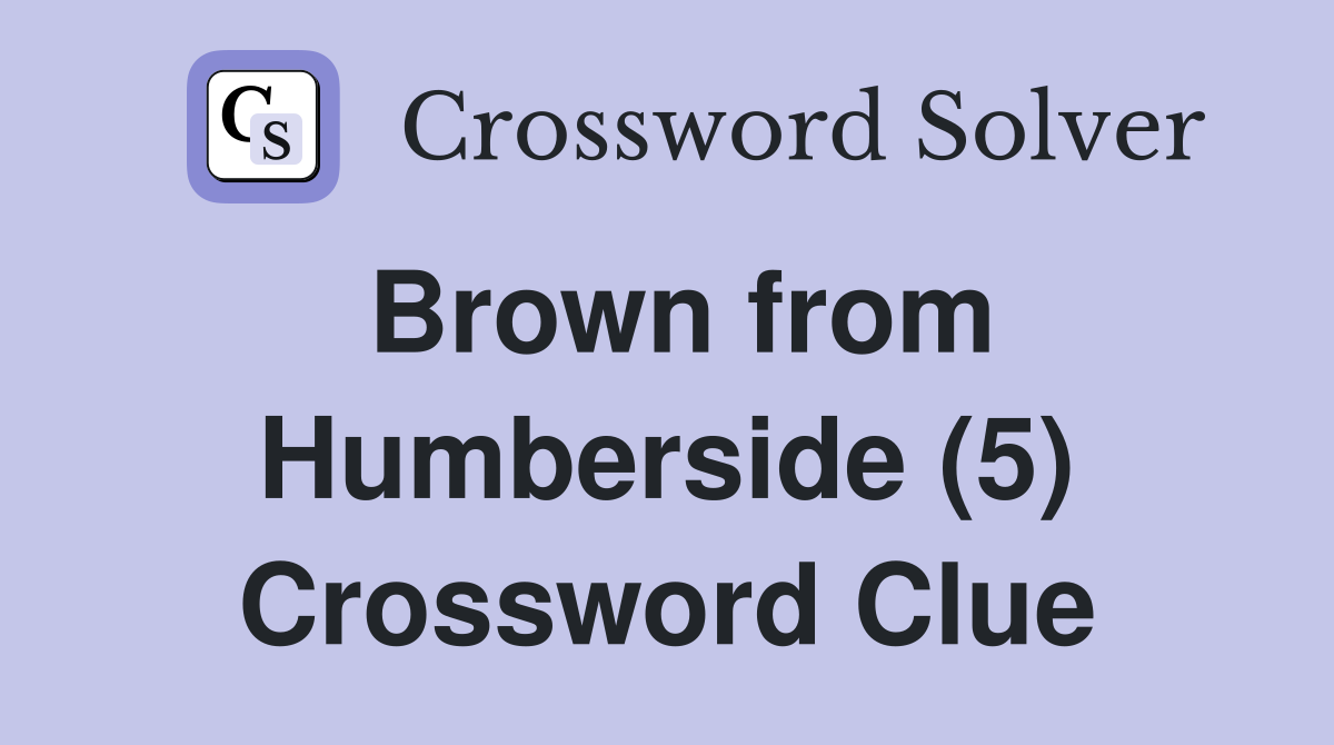 Brown from Humberside (5) Crossword Clue