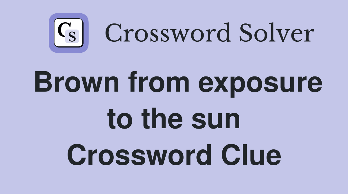 Brown from exposure to the sun Crossword Clue