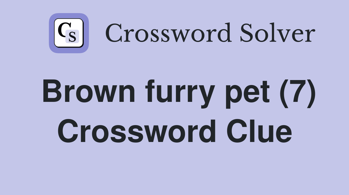 Brown furry pet (7) Crossword Clue