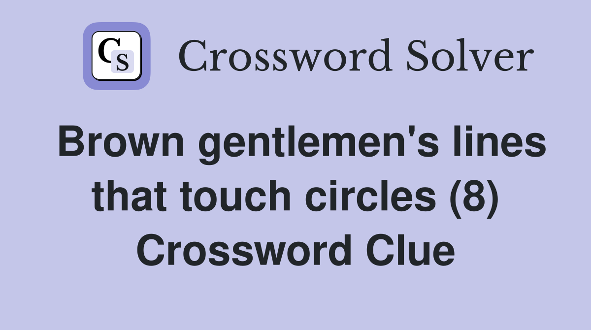Brown gentlemen's lines that touch circles (8) Crossword Clue