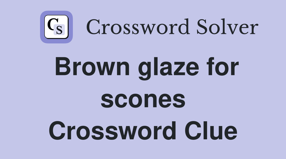 Brown glaze for scones Crossword Clue