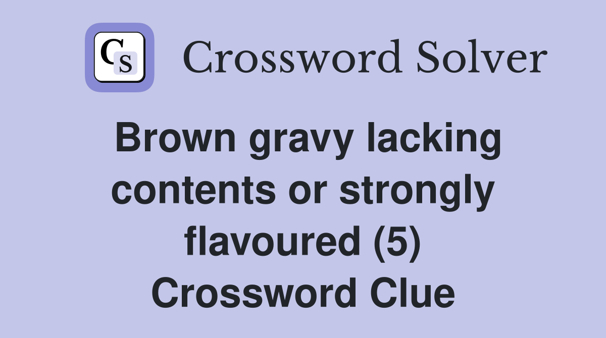 Brown gravy lacking contents or strongly flavoured (5) Crossword Clue