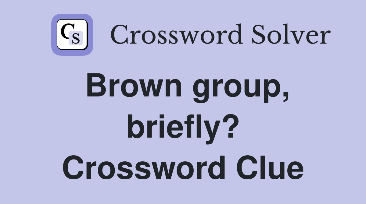 Brown group, briefly? Crossword Clue