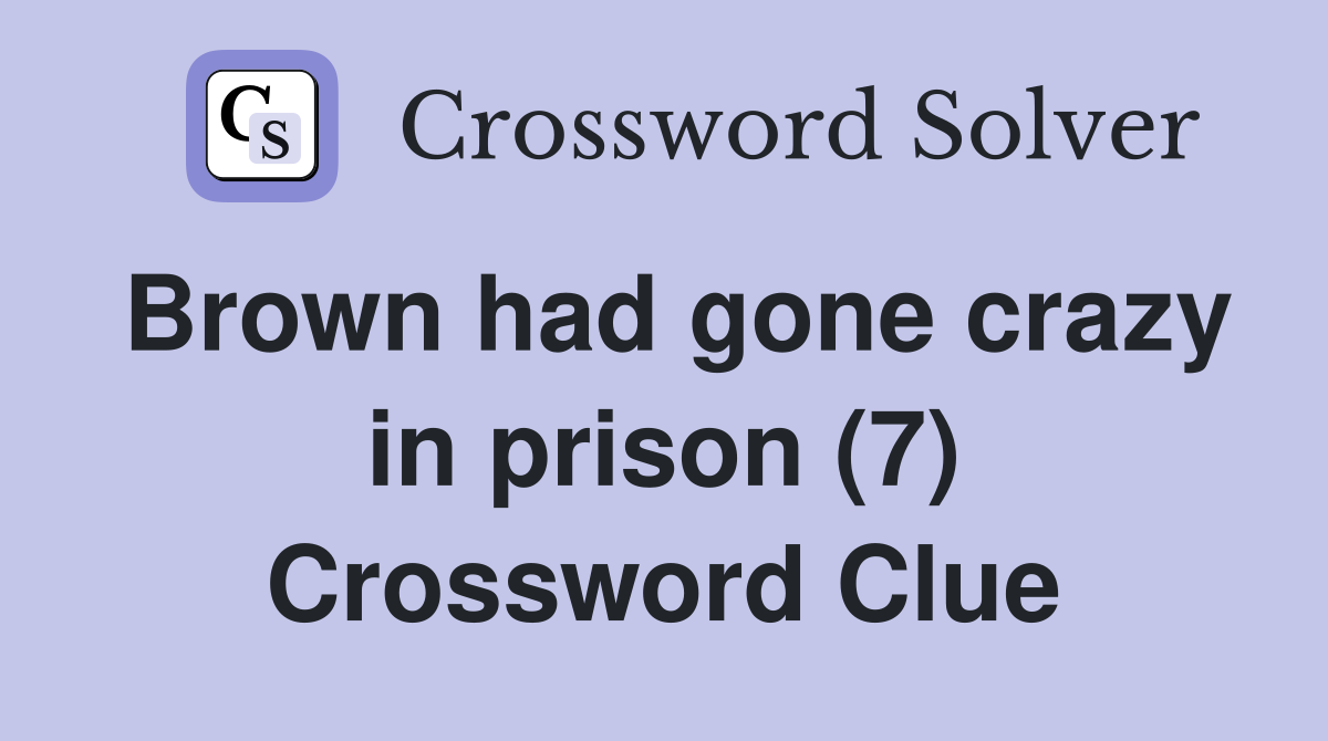 Brown had gone crazy in prison (7) Crossword Clue