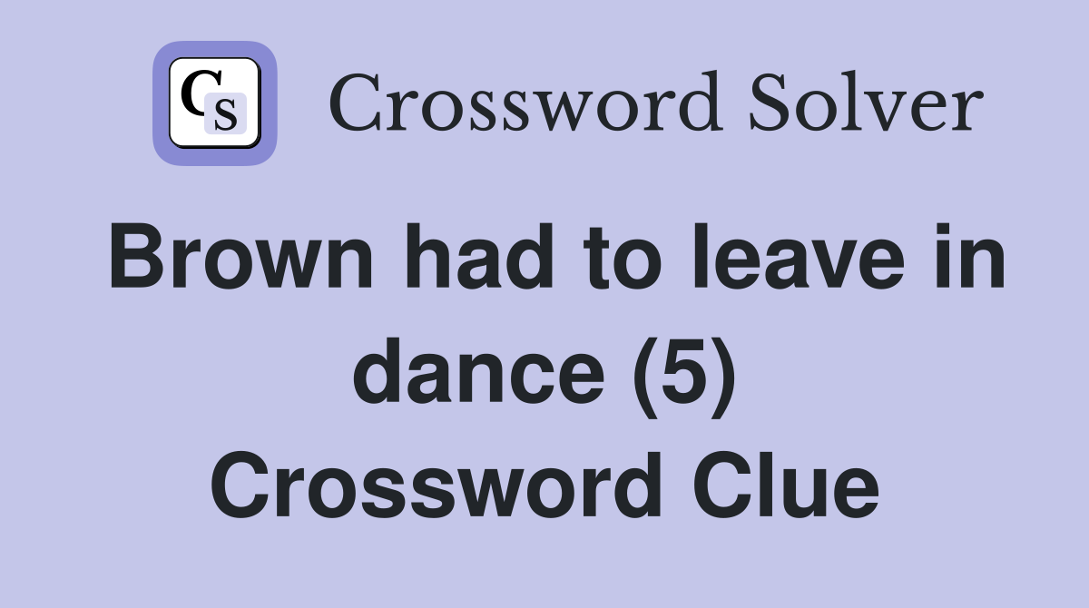 Brown had to leave in dance (5) Crossword Clue