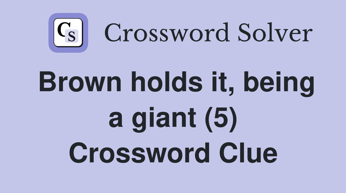 Brown holds it, being a giant (5) Crossword Clue