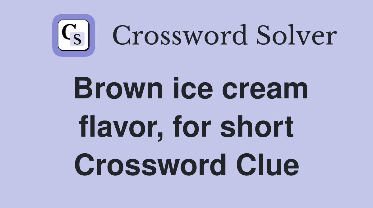 Brown ice cream flavor, for short Crossword Clue