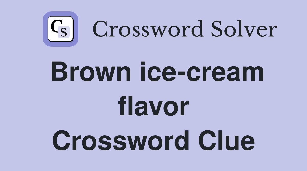 Brown ice-cream flavor Crossword Clue
