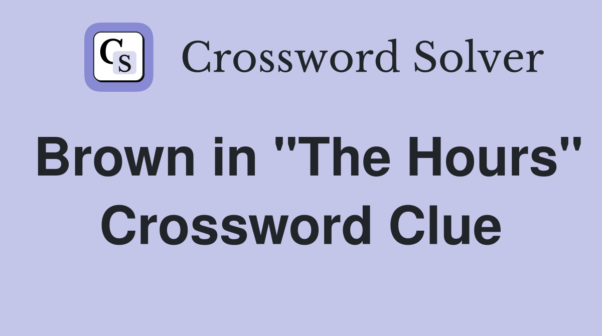 Brown in "The Hours" Crossword Clue