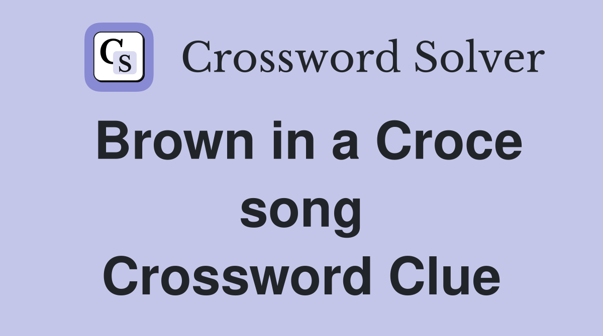 Brown in a Croce song Crossword Clue