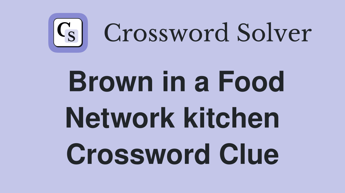 Brown in a Food Network kitchen Crossword Clue