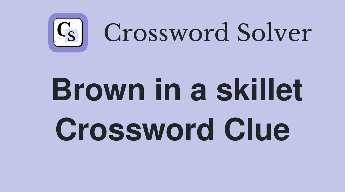 Brown in a skillet Crossword Clue
