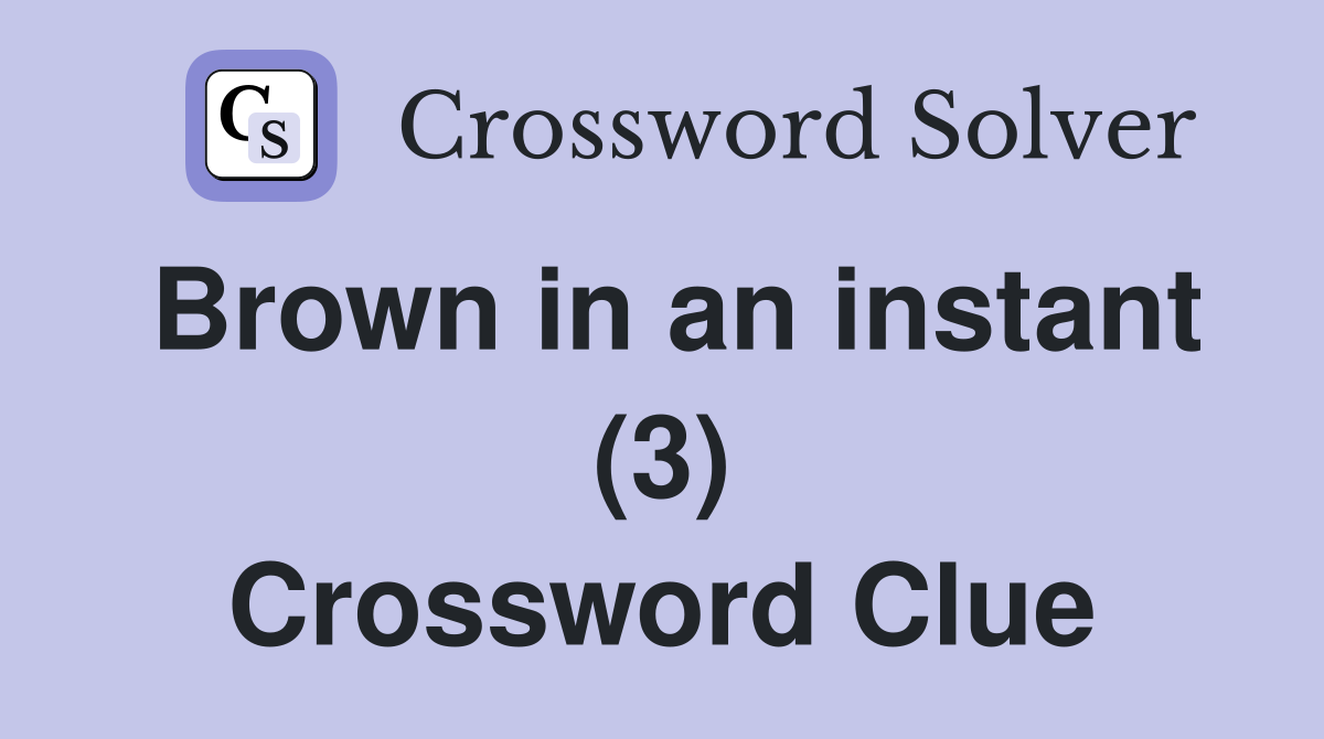 Brown in an instant (3) Crossword Clue