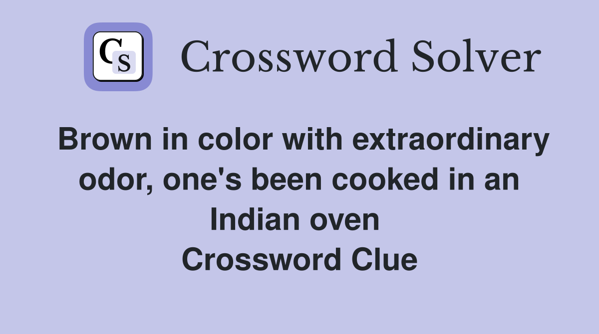 Brown in color with extraordinary odor, one's been cooked in an Indian oven  Crossword Clue