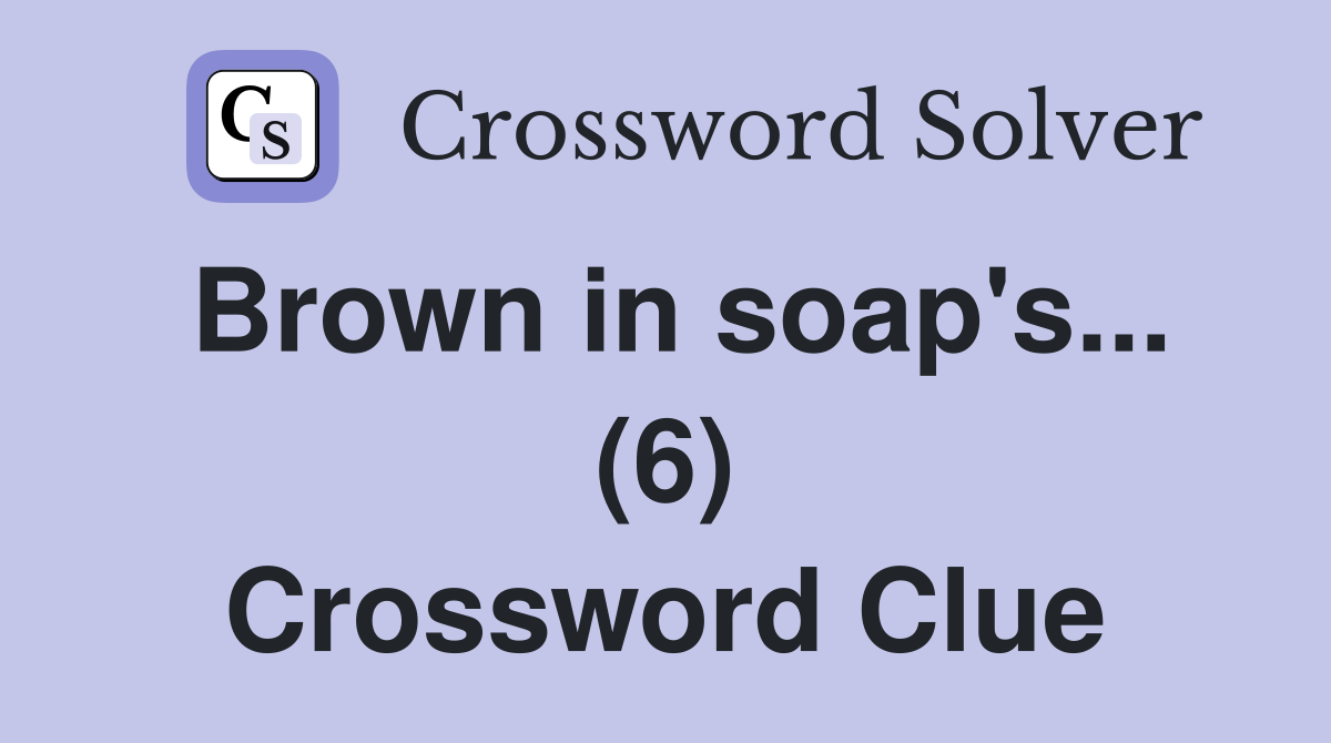 Brown in soap's... (6) Crossword Clue