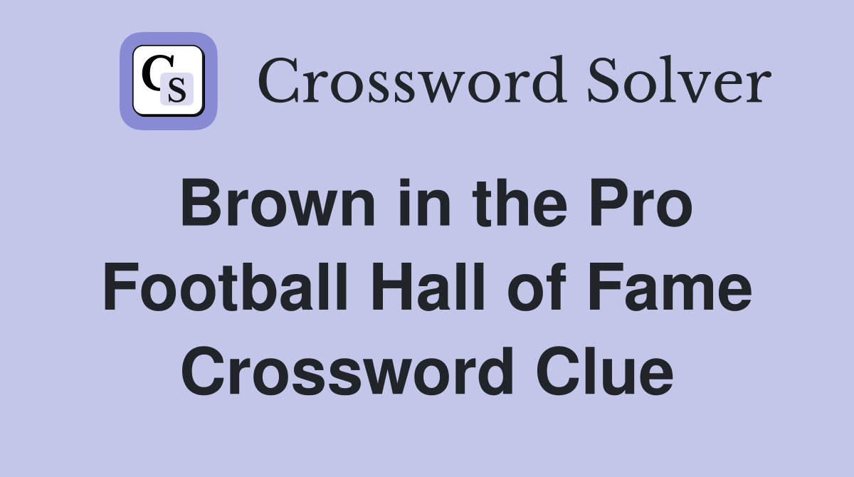 Brown in the Pro Football Hall of Fame Crossword Clue