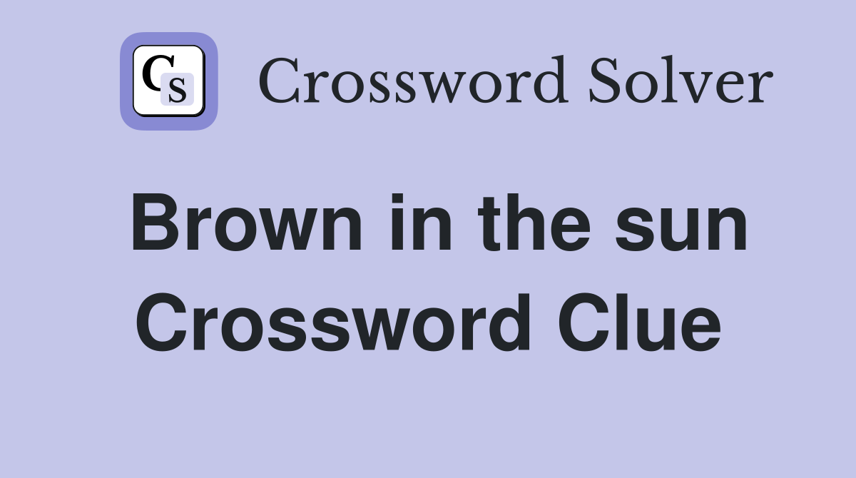 Brown in the sun Crossword Clue