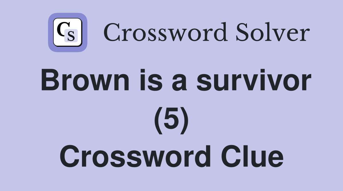 Brown is a survivor (5) Crossword Clue