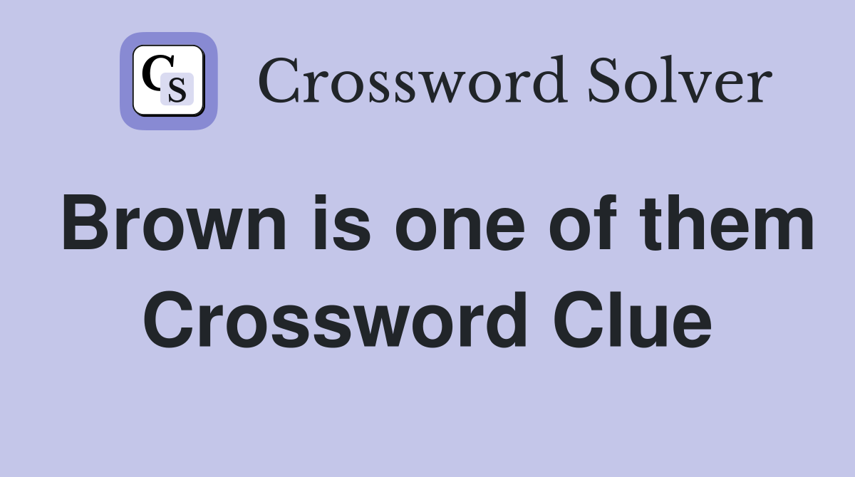 Brown is one of them Crossword Clue