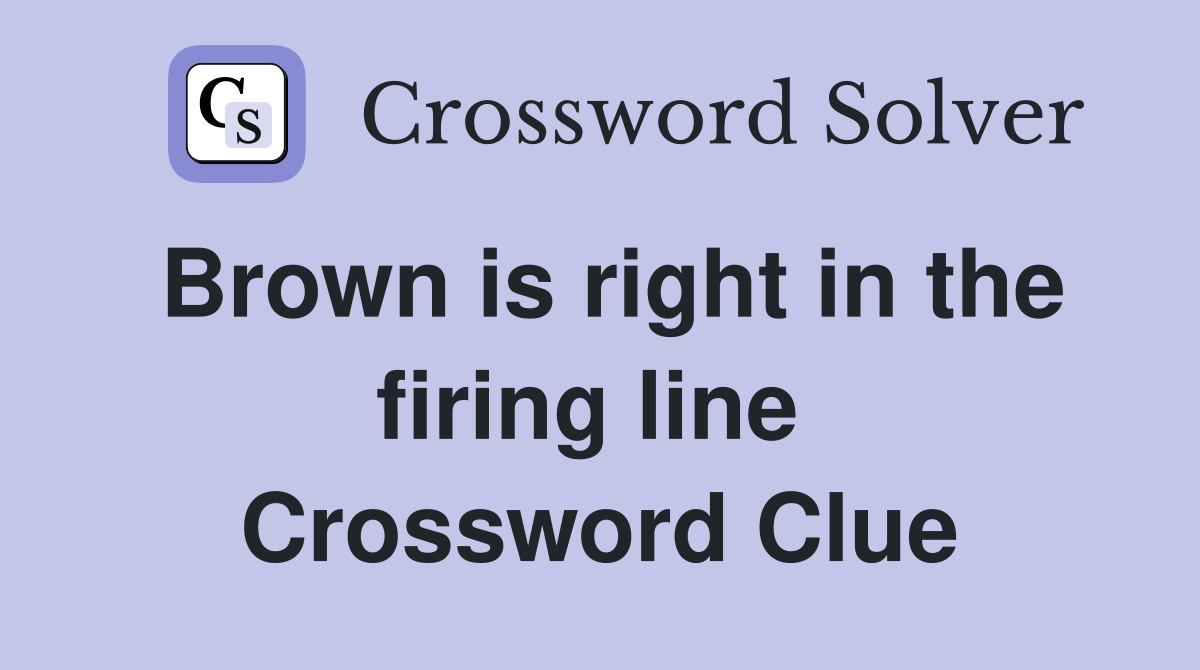 Brown is right in the firing line  Crossword Clue