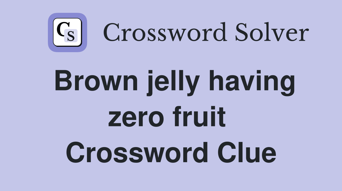 Brown jelly having zero fruit  Crossword Clue