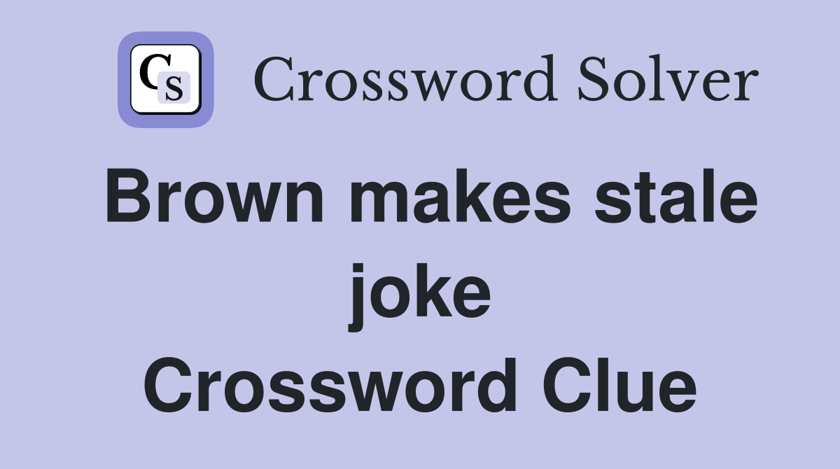 Brown makes stale joke Crossword Clue