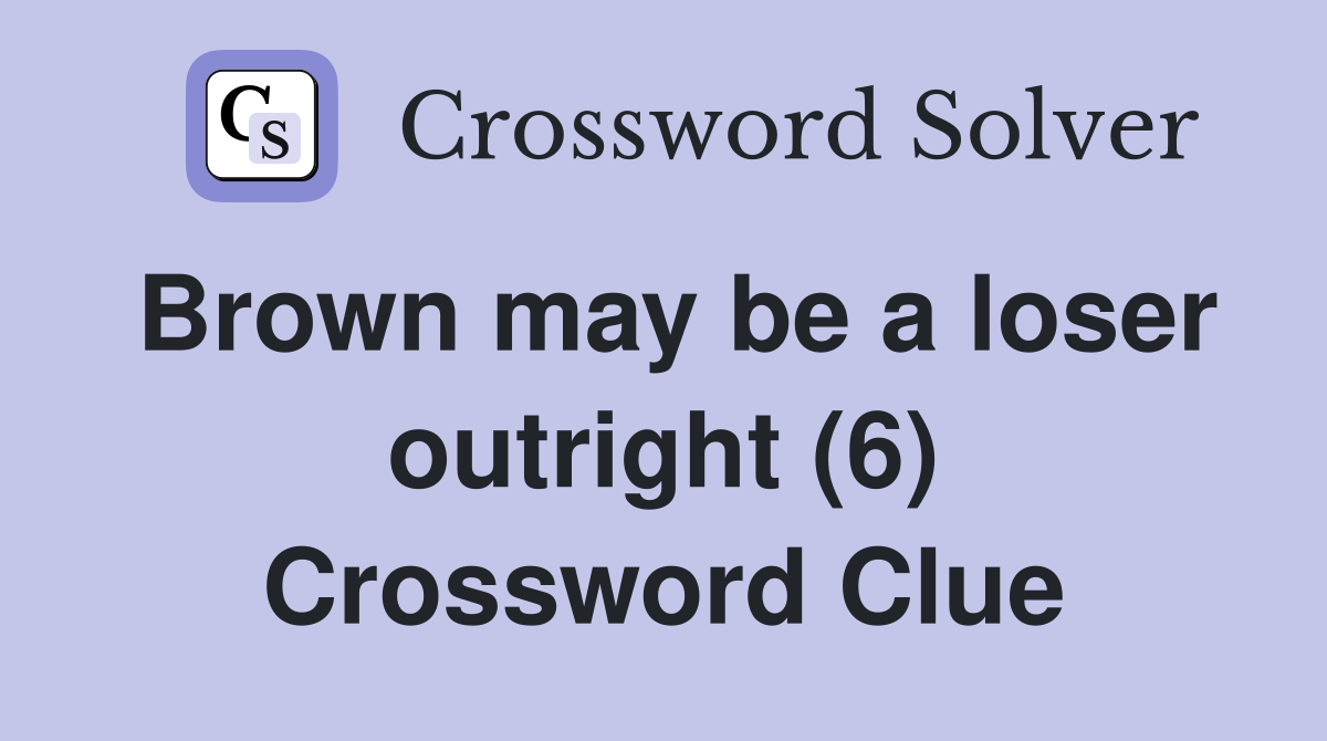 Brown may be a loser outright (6) Crossword Clue