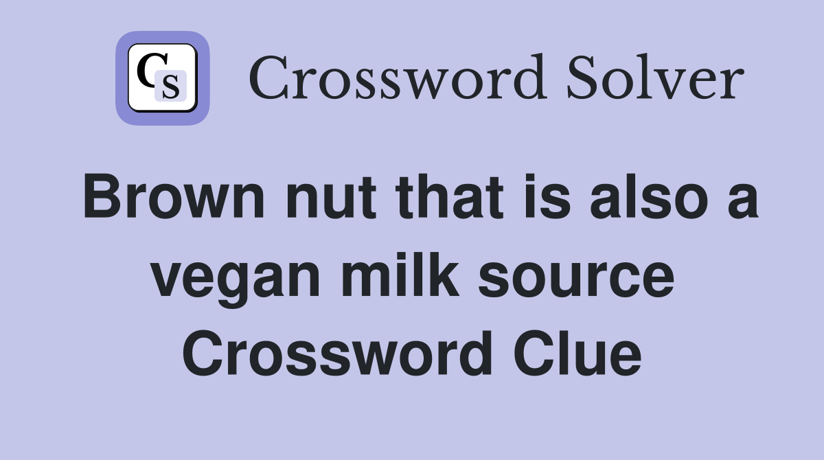 Brown nut that is also a vegan milk source Crossword Clue
