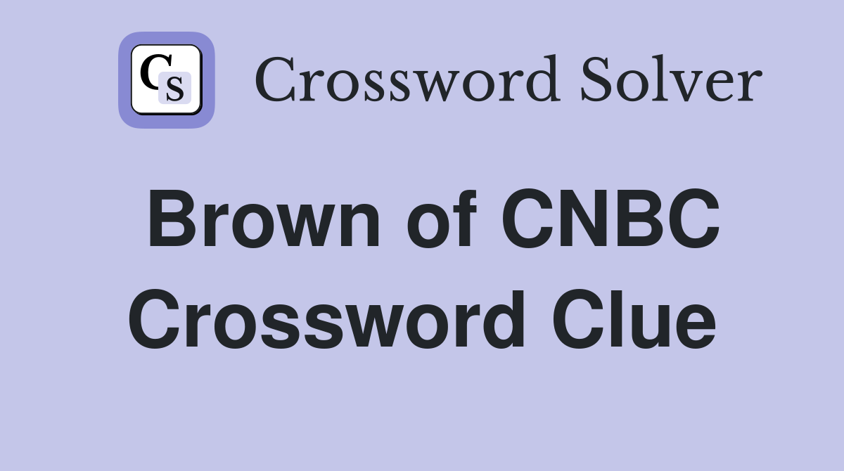 Brown of CNBC Crossword Clue