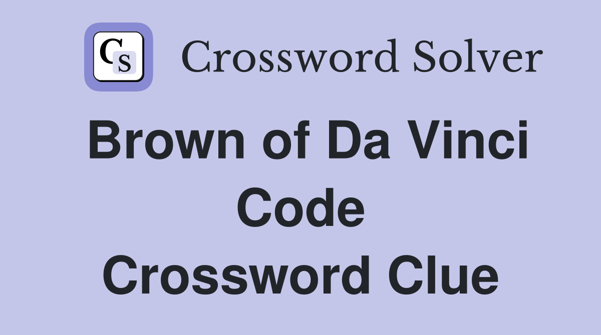 Brown of Da Vinci Code Crossword Clue