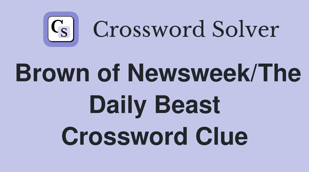 Brown of Newsweek/The Daily Beast Crossword Clue