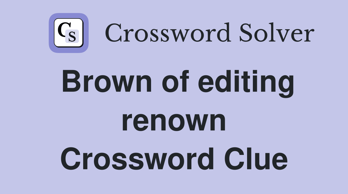 Brown of editing renown Crossword Clue
