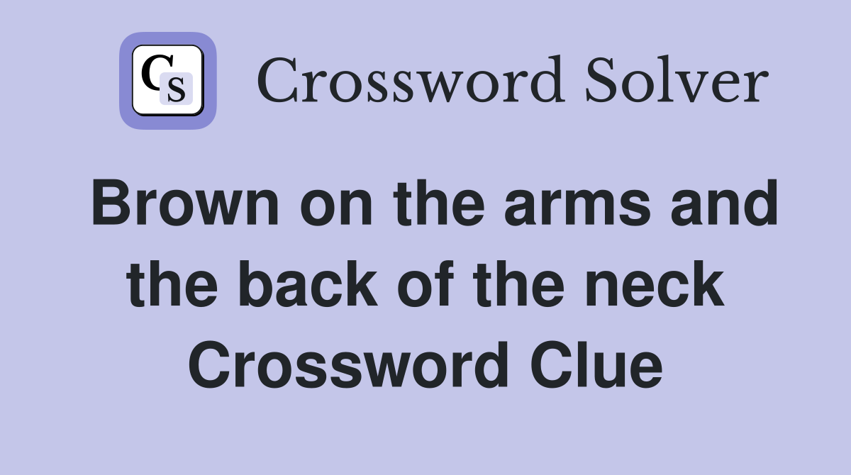 Brown on the arms and the back of the neck Crossword Clue