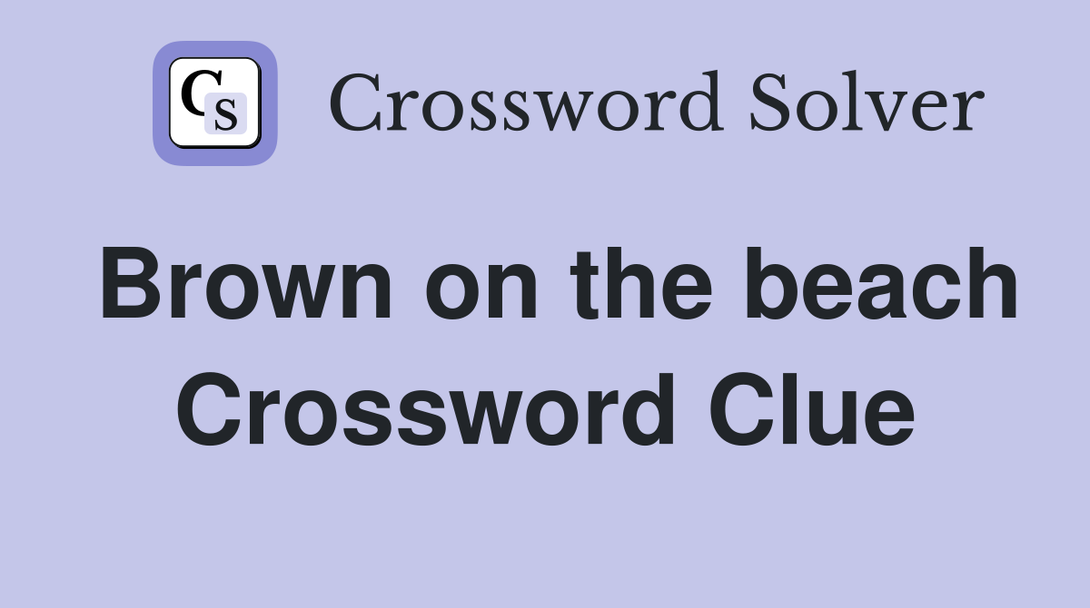 Brown on the beach Crossword Clue