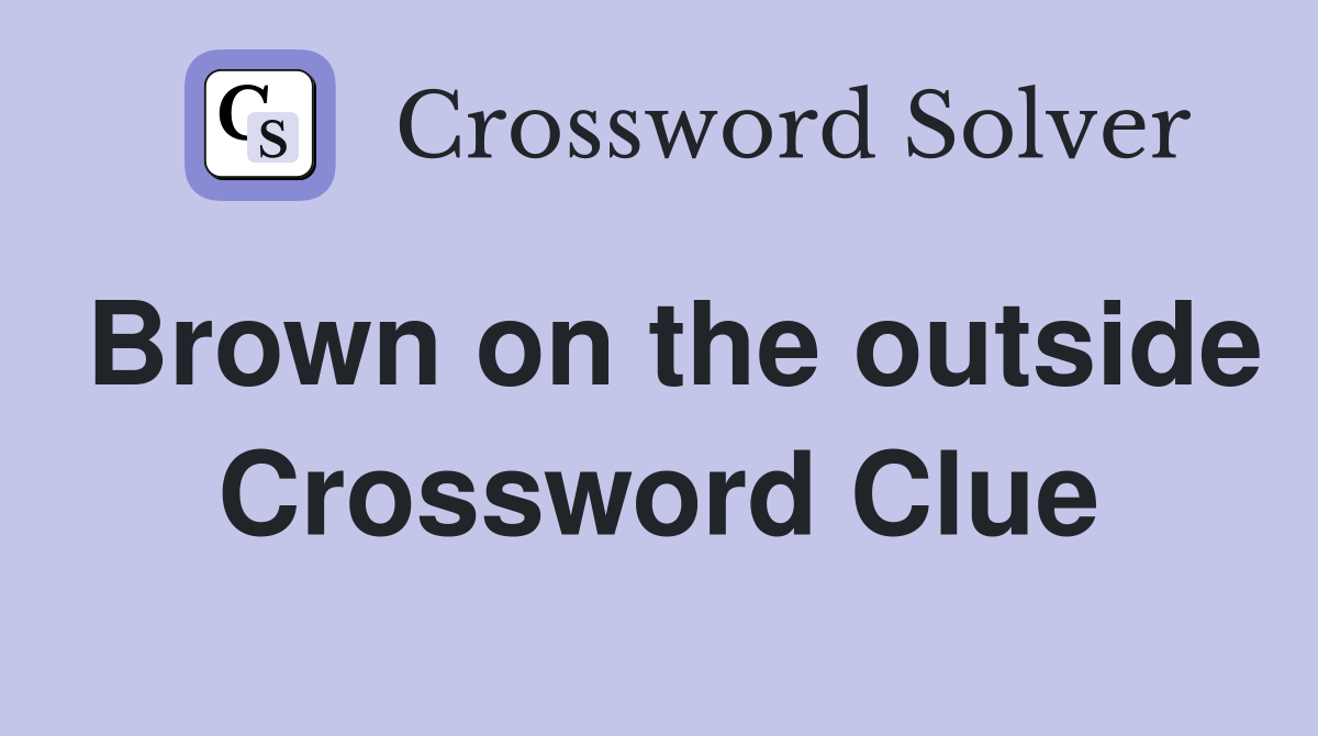 Brown on the outside Crossword Clue