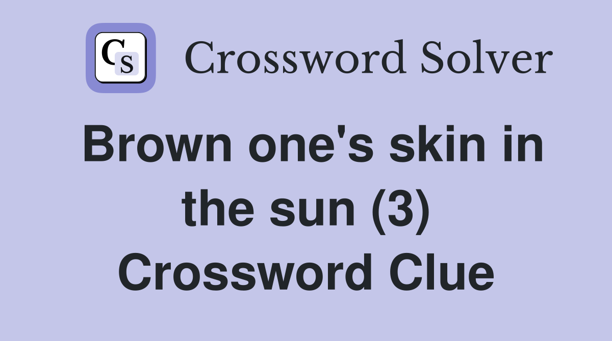 Brown one's skin in the sun (3) Crossword Clue