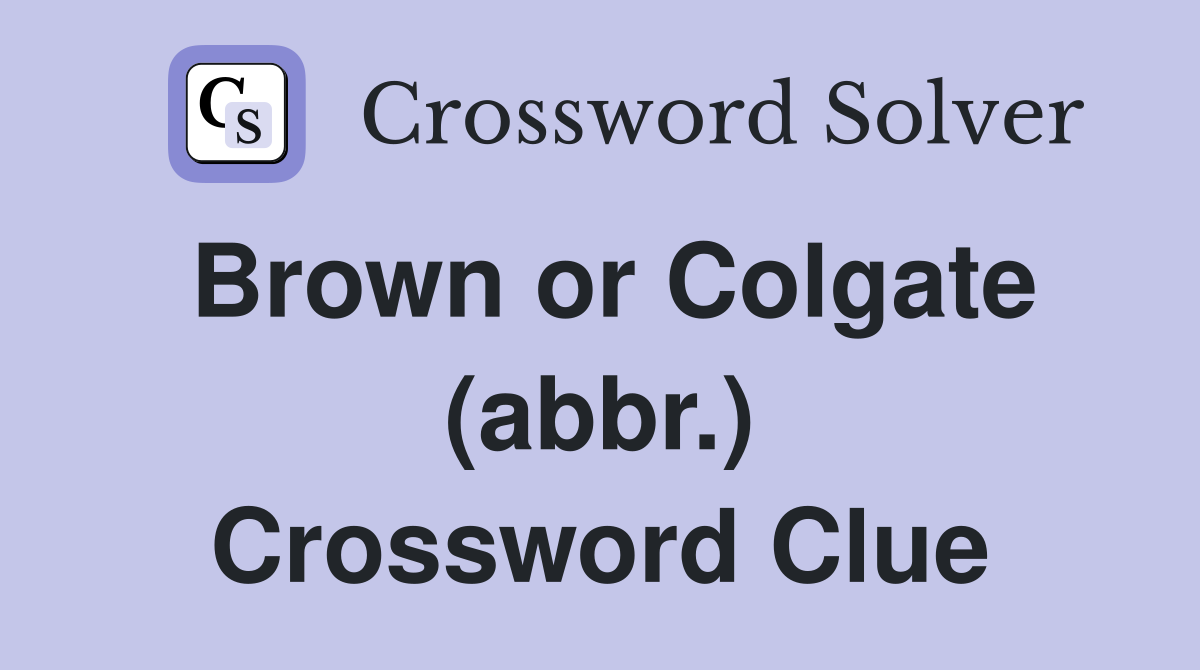 Brown or Colgate (abbr.) Crossword Clue