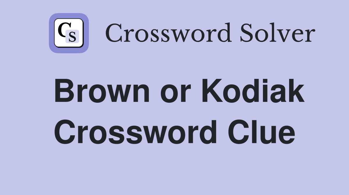 Brown or Kodiak Crossword Clue