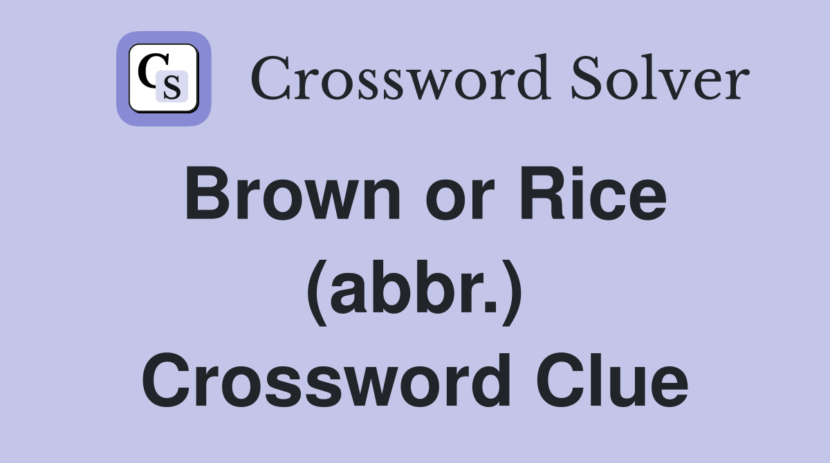 Brown or Rice (abbr.) Crossword Clue