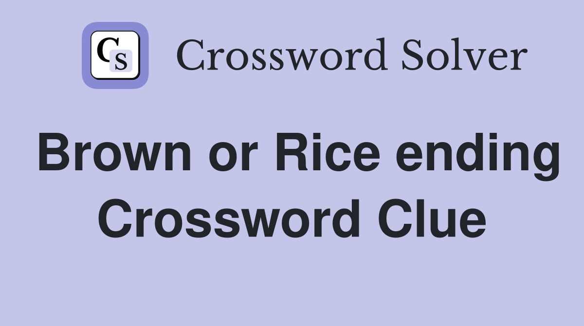 Brown or Rice ending Crossword Clue