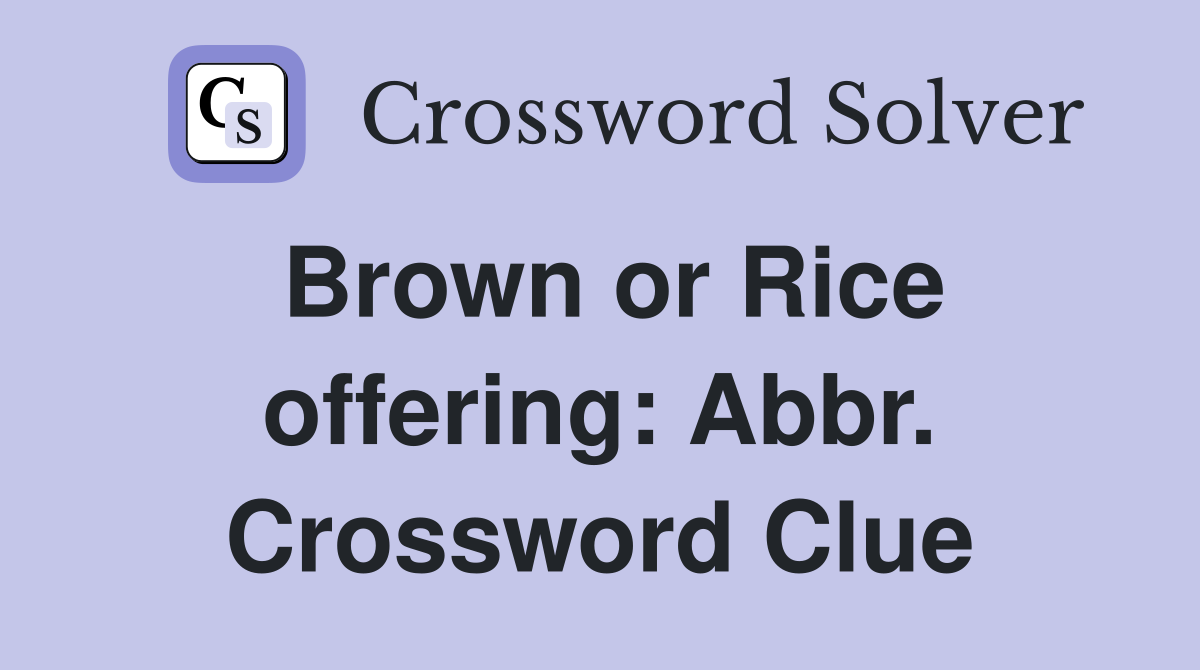 Brown or Rice offering: Abbr. Crossword Clue
