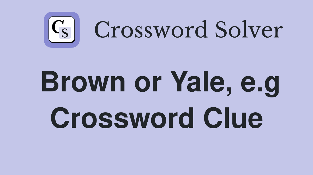 Brown or Yale, e.g Crossword Clue